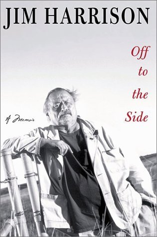 Off to the Side: A Memoir, by Jim Harrison.